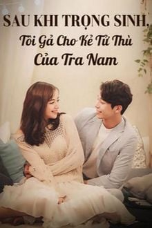 Sau Khi Trọng Sinh, Tôi Gả Cho Kẻ Tử Thù Của Tra Nam (1)