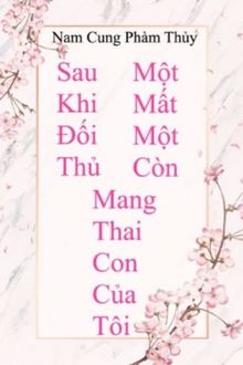 Sau Khi Đối Thủ Một Mất Một Còn Mang Thai Con Của Tôi (1)