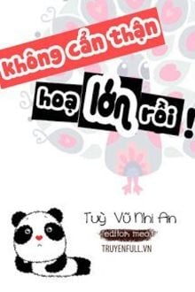 Không Cẩn Thận, Họa Lớn Rồi! (1)