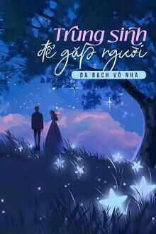 Trùng Sinh Để Gặp Người (1)